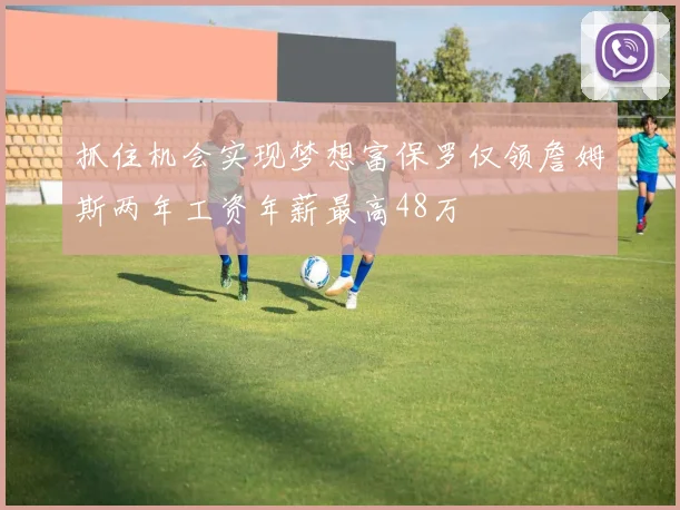 抓住机会实现梦想富保罗仅领詹姆斯两年工资年薪最高48万