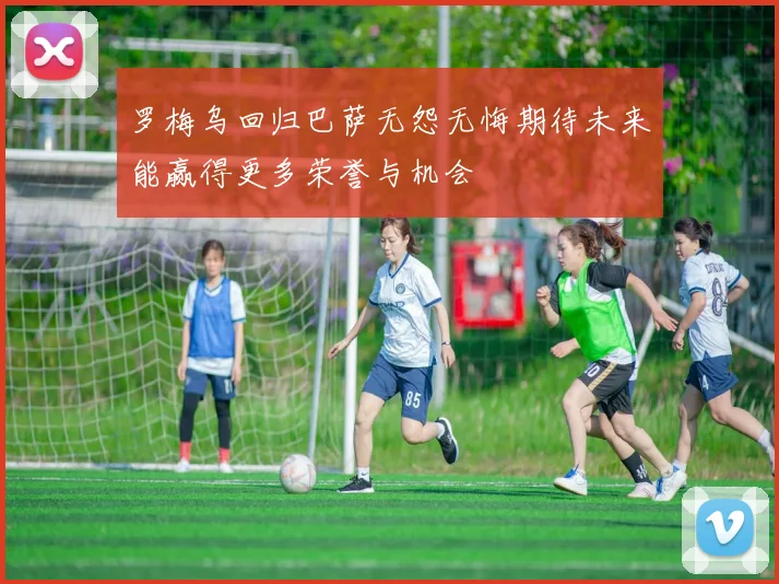 罗梅乌回归巴萨无怨无悔期待未来能赢得更多荣誉与机会