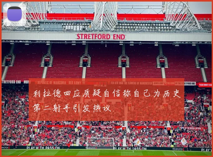 利拉德回应质疑自信称自己为历史第二射手引发热议