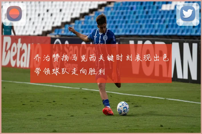 乔治赞扬马克西关键时刻表现出色带领球队走向胜利