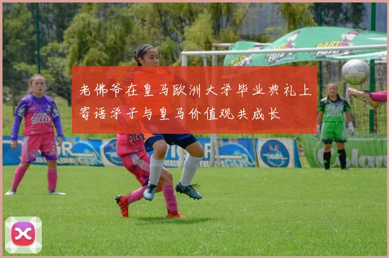 老佛爷在皇马欧洲大学毕业典礼上寄语学子与皇马价值观共成长