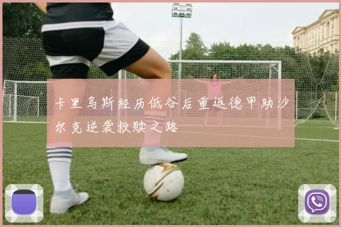 卡里乌斯经历低谷后重返德甲助沙尔克逆袭救赎之路